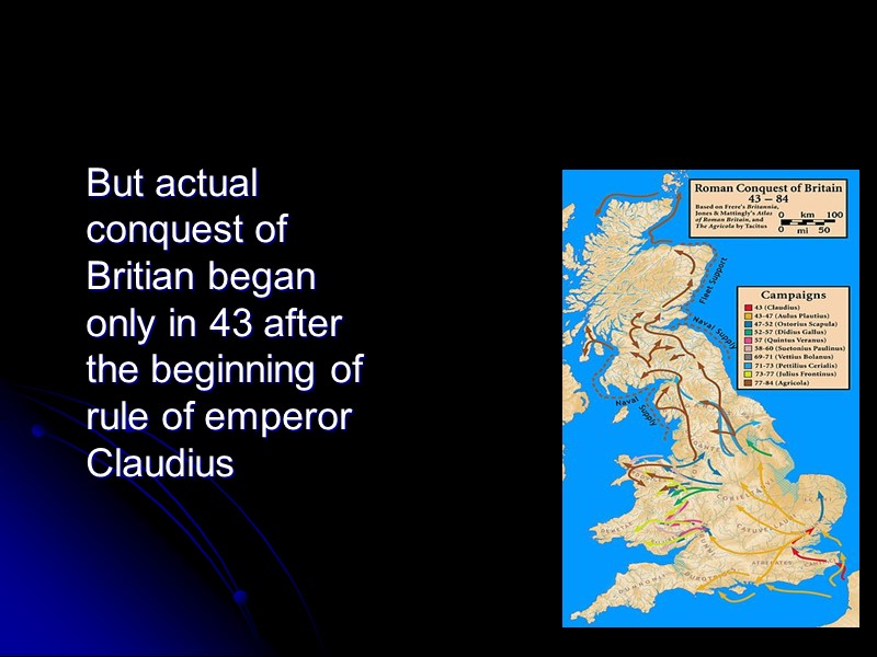 But actual conquest of Britian began only in 43 after the beginning of rule